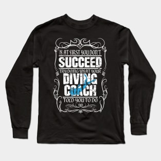 If at first you don't succeed try doing what your diving coach told you to do Long Sleeve T-Shirt